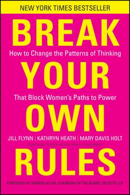 Break your own rules : how to change the patterns of thinking that block women's paths to power