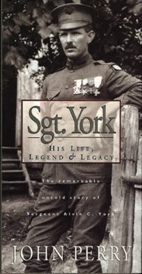 Sgt. York : his life, legend & legacy : the remarkable untold story of Sergeant Alvin C. York