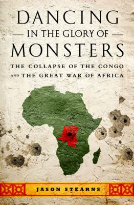 Dancing in the glory of monsters : the collapse of the Congo and the great war of Africa