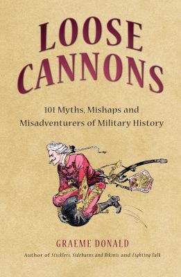 Loose cannons : 101 things they never told you about military history