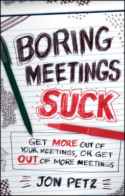 Boring meetings suck : get more out of your meetings, or get out of more meetings