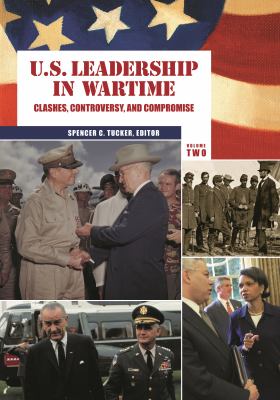 U.S. leadership in wartime : clashes, controversy, and compromise