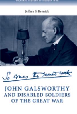 John Galsworthy and disabled soldiers of the Great War : with an illustrated selection of his writings