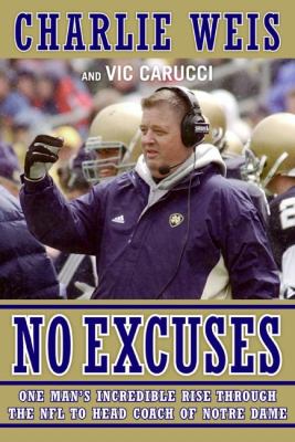 No excuses : one man's incredible rise through the NFL to head coach of Notre Dame