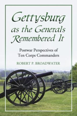 Gettysburg as the generals remembered it : postwar perspectives of ten commanders