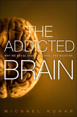 The addicted brain : why we abuse drugs, alcohol, and nicotine