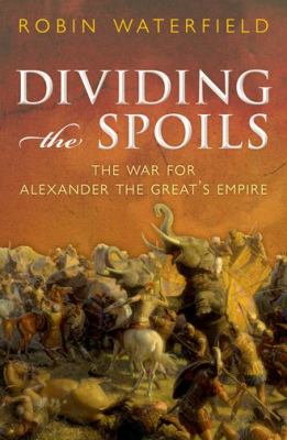 Dividing the spoils : the war for Alexander the Great's empire