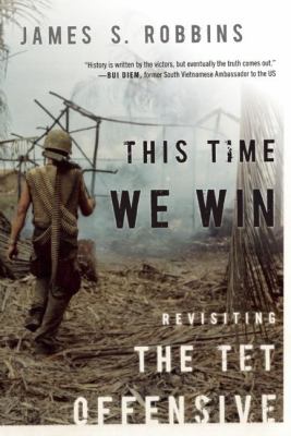 This time we win : revisiting the Tet Offensive