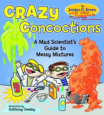 Crazy concoctions : a mad scientist's guide to messy mixtures