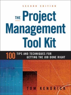 The project management tool kit : 100 tips and techniques for getting the job done right