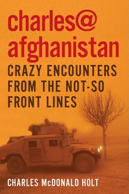 Charles@afghanistan : crazy encounters from the not-so front lines