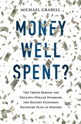 Money well spent? : the truth behind the trillion-dollar stimulus, the biggest economic recovery plan in history