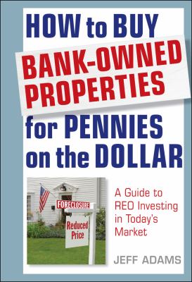 How to buy bank-owned properties for pennies on the dollar : a guide to REO investing in today's market