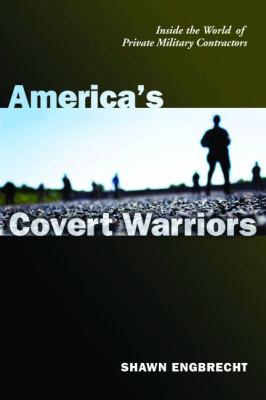 America's covert warriors : inside the world of private military contractors