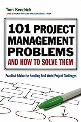 101 project management problems and how to solve them : practical advice for handling real-world project challenges