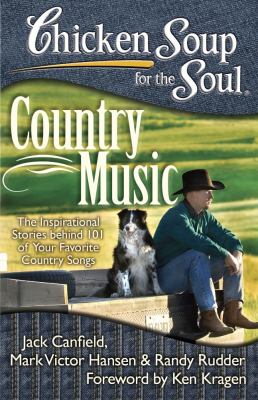 Chicken soup for the soul : country music : the inspirational stories behind 101 of your favorite country songs