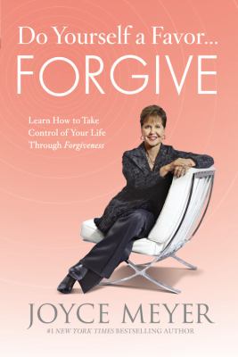 Do yourself a favor-- forgive : learn how to take control of your life through forgiveness