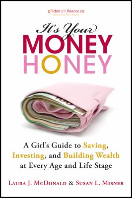 It's your money, honey : a girl's guide to saving, investing, and building wealth at every age and life stage