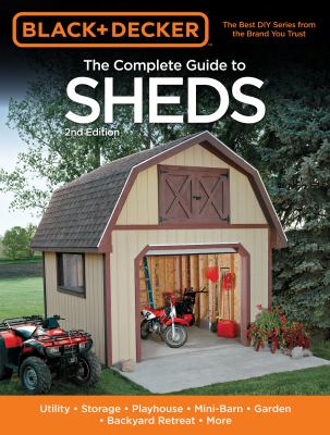 The complete guide to sheds : utility, storage, playhouse, mini-barn, garden, backyard retreat, more.