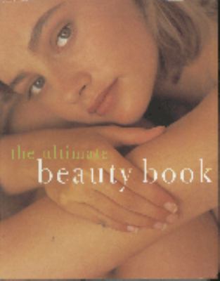 The ultimate beauty book : the complete professional guide to skin-care, make-up, haircare, hairstyling, fitness, body toning, diet, health and vitality