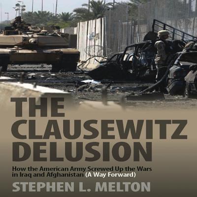 The Clausewitz delusion : how the American army screwed up the wars in Iraq and Afghanistan (a way forward)