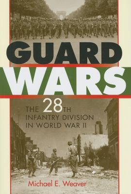 Guard wars : the 28th Infantry Division in World War II