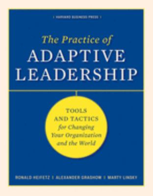 The practice of adaptive leadership : tools and tactics for changing your organization and the world