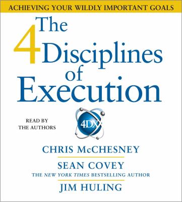 The 4 disciplines of execution : achieving your wildly important goals