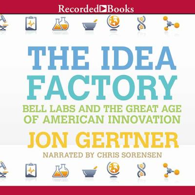 The idea factory : Bell Labs and the great age of American innovation