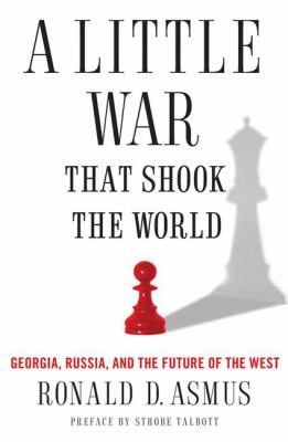 A little war that shook the world : Georgia, Russia, and the future of the West