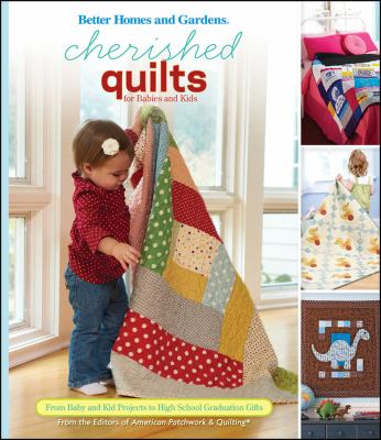 Cherished quilts for babies and kids : from baby and kid projects to high school graduation gifts