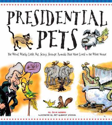 Presidential pets : the wierd, wacky, little, big, scary, strange animals that have lived in the White House