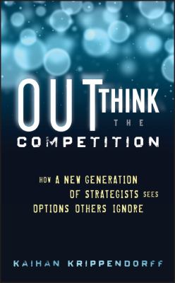 Outthink the competition : how a new generation strategists sees options others ignore