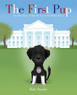 The First Pup : The Real Story of How Bo Got to the White House