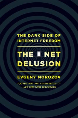 The net delusion : the dark side of Internet freedom