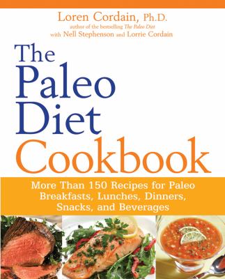 The Paleo diet cookbook : more than 150 recipes for Paleo breakfasts, lunches, dinners, snacks, and beverages