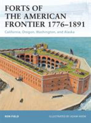 Forts of the American Frontier 1776-1891 : California, Oregon, Washington, and Alaska