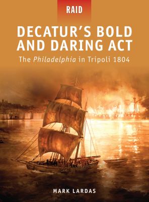 Decatur's bold and daring act : the Philadelphia in Tripoli, 1804