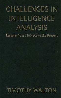 Challenges in intelligence analysis : lessons from 1300 BCE to the present