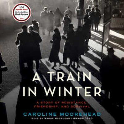 A train in winter : an extraordinary story of  women, friendship, and resistance in occupied France