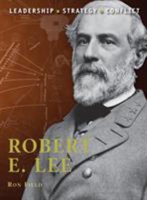 Robert E. Lee : leadership, strategy, conflict