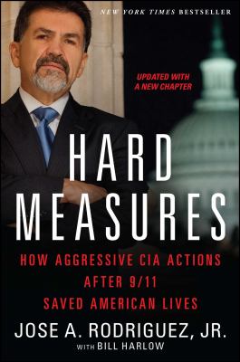 Hard measures : how aggressive CIA actions after 9/11 saved American lives