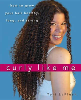 Curly like me : how to grow your hair healthy, long, and strong