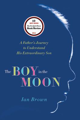 The boy in the moon : a father's journey to understand his extraordinary son
