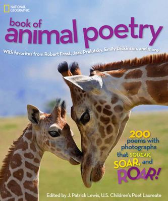 National Geographic book of animal poetry : 200 poems with photographs that squeak, soar, and roar!