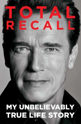 Total recall : my unbelievably true life story