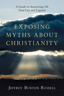 Exposing myths about Christianity : a guide to answering 145 viral lies and legends