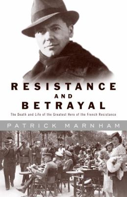 Resistance and betrayal : the death and life of the greatest hero of the French Resistance