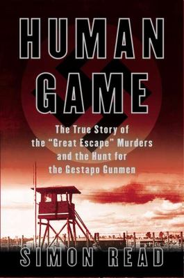 Human game : the true story of the 'great escape' murders and the hunt for the Gestapo gunmen