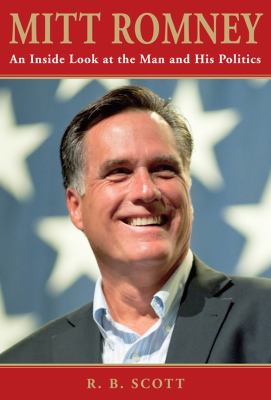 Mitt Romney : an inside look at the man and his politics